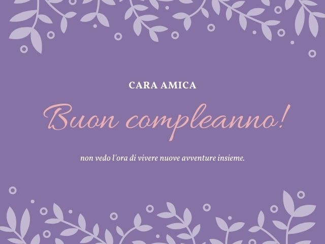 Cara amica, buon compleanno! Non vedo l'ora di vivere nuove avventure insieme.