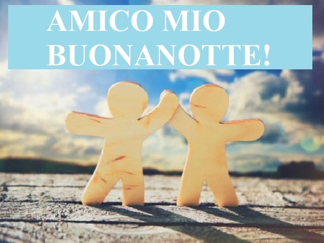 Amico mio buonanotte!