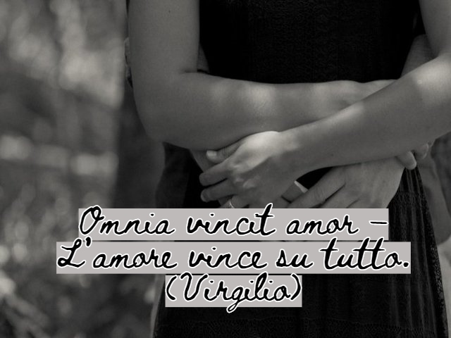 Omnia vincit amor – L’amore vince su tutto.(Virgilio)