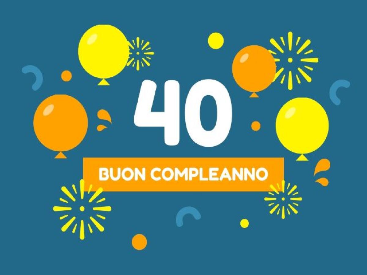 Auguri 40 anni: 145 frasi, immagini e video per dire buon compleanno - 40 Buon Compleanno