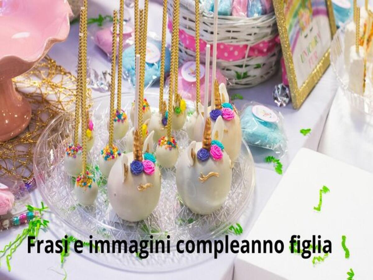 Buon Compleanno figlia: 104 frasi e immagini da dedicare alla festeggiata - 