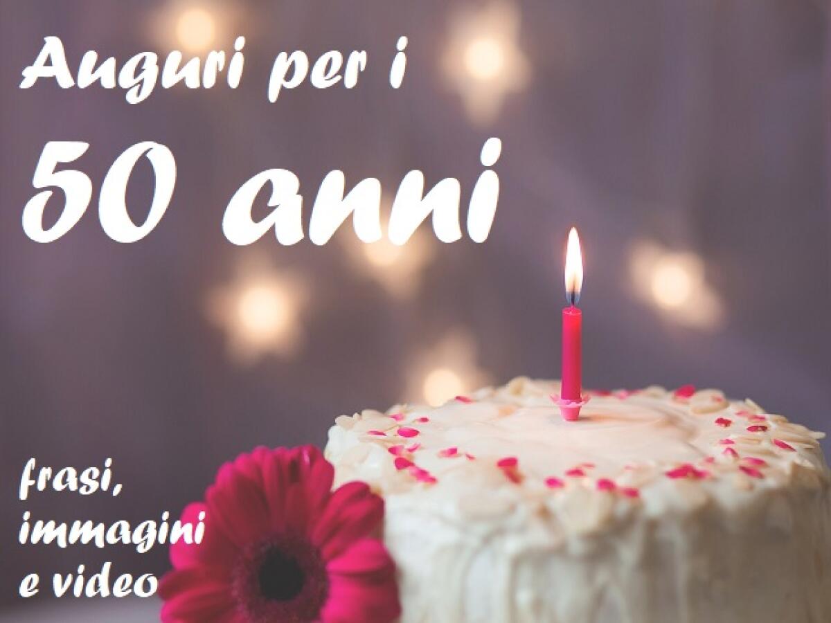 Auguri 50 anni: 137 frasi, immagini e video per dire buon compleanno - 