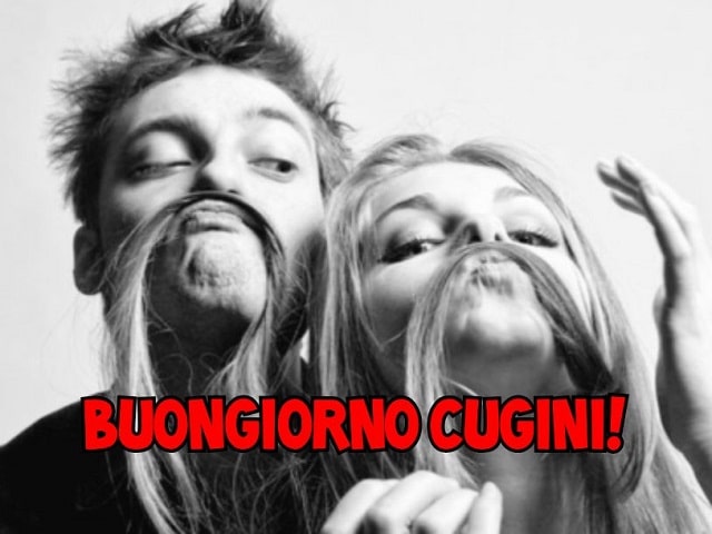 Buongiorno cugini!