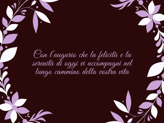 Con l’augurio che la felicità e la serenità di oggi vi accompagni nel lungo cammino della vostra vita.