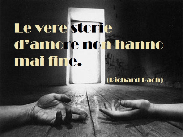 Le vere storie d'amore non hanno mai fine. (Richard Bach)