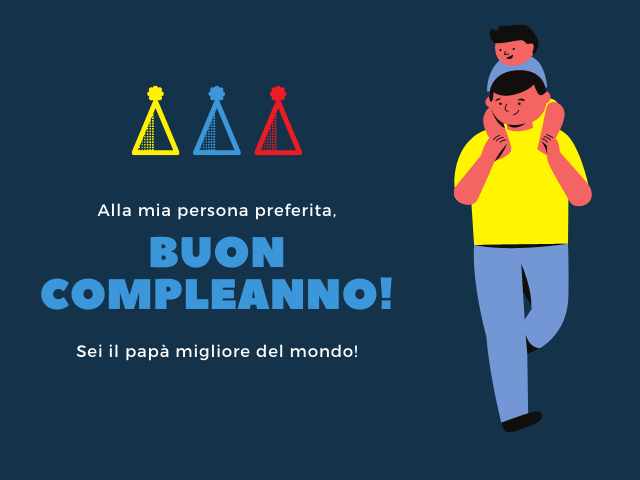 Alla mia persona preferita, Buon compleanno! Sei il papà migliore del mondo!