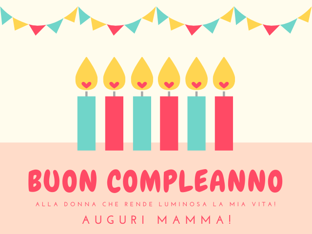 Buon compleanno alla donna che rende luminosa la mia vita! Auguri mamma!