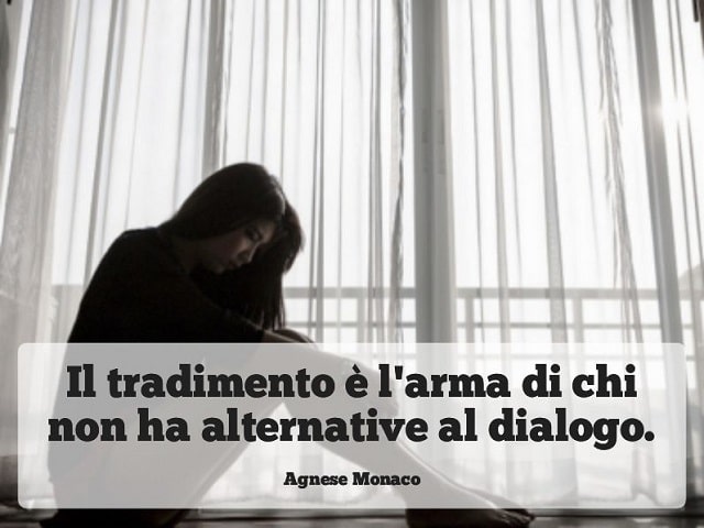 Il tradimento è l'arma di chi non ha alternative al dialogo.(Agnese Monaco)