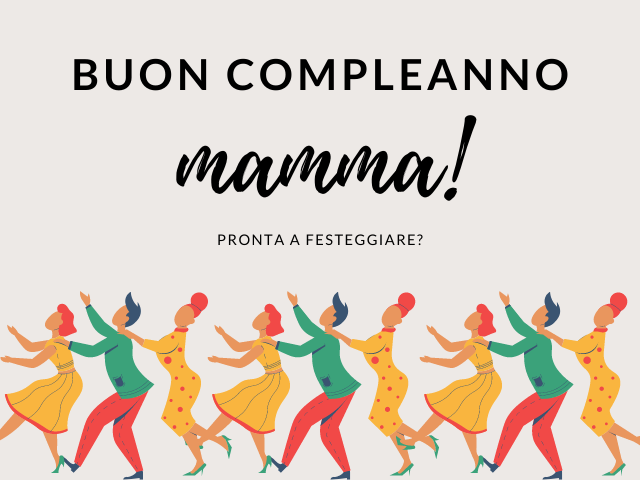 Buon compleanno mamma! Pronta a festeggiare?