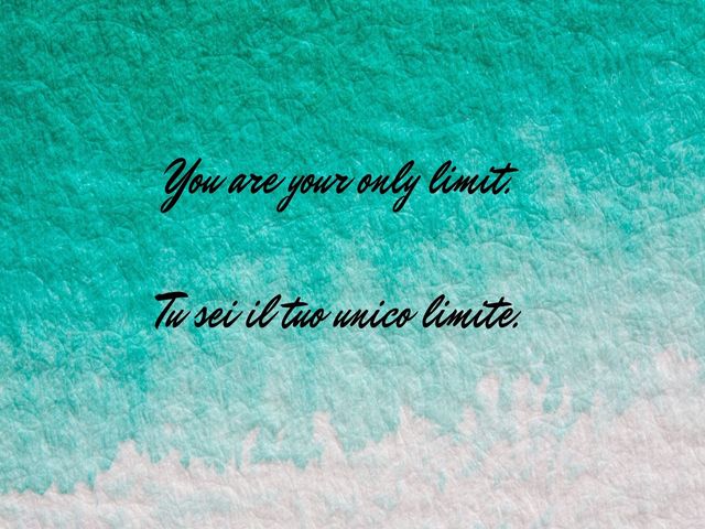 You are your only limit.Tu sei il tuo unico limite.