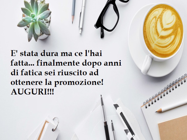 E' stata dura ma ce l'hai fatta... finalmente dopo anni di fatica sei riuscito ad ottenere la promozione! AUGURI!!!