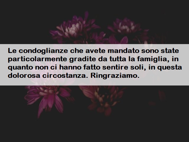 Le condoglianze che avete mandato sono state particolarmente gradite da tutta la famiglia, in quanto non ci hanno fatto sentire soli, in questa dolorosa circostanza. Ringraziamo.