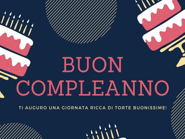 Buon compleanno. Ti auguro una giornata ricca di torte buonissime!
