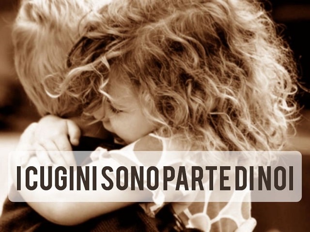 I cugini sono parte di noi.