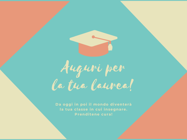 Auguri per la tua laurea! Da oggi in poi il mondo diventerà la tua classe in cui insegnare. Prenditene cura!