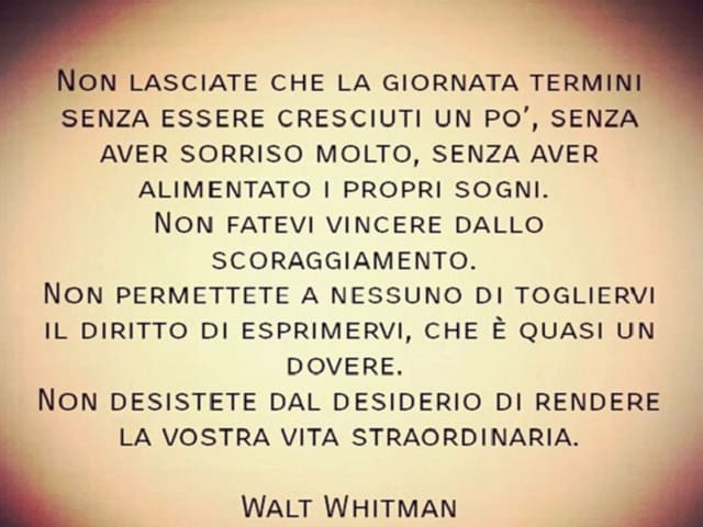 Non lasciare che la giornata termini senza essere cresciuti un po’, senza aver sorriso molto, senza avere alimentato i propri sogni. Non fatevi vincere dallo scoraggiamento. Non permettete a nessuno di togliervi il diritto di esprimervi, che è quasi un do