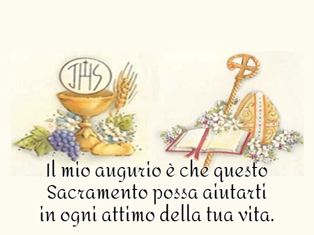 Il mio augurio è che questo Sacramento possa aiutarti in ogni attimo della tua vita.