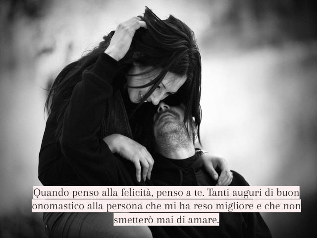 Quando penso alla felicità, penso a te. Tanti auguri di buon onomastico alla persona che mi ha reso migliore e che non smetterò mai di amare.