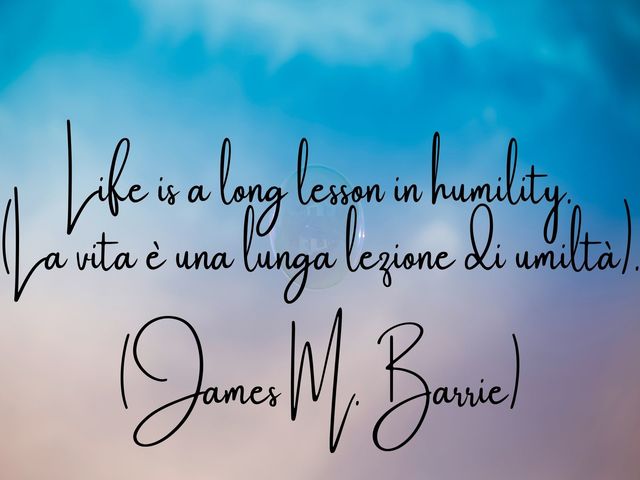 Life is a long lesson in humility.(La vita è una lunga lezione di umiltà).(James M. Barrie)