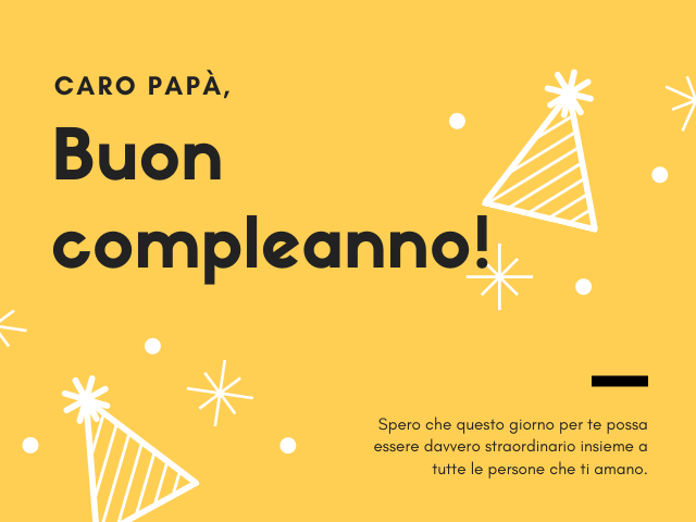 Caro papà, buon compleanno! Spero che questo giorno per te possa essere davvero straordinario insieme a tutte le persone che ti amano.