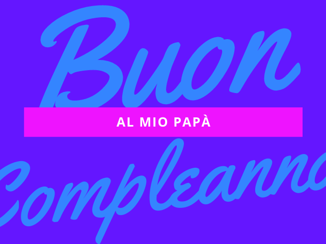 Buon compleanno al mio papà