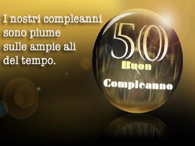 I nostri compleanni sono piume sulle ali del tempo. 50 - Buon compleanno.