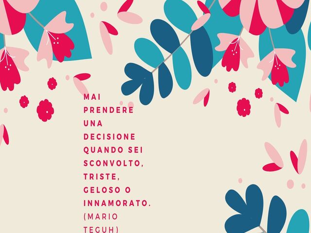 Mai prendere una decisione quando sei sconvolto, triste, geloso o innamorato.(Mario Teguh)
