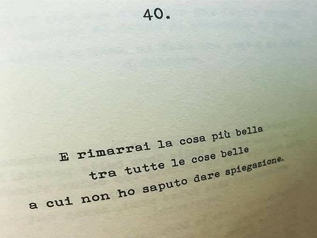 E rimarrai la cosa più bella tra tutte le cose belle cui non ho saputo dare spiegazione.