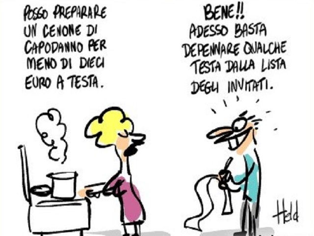 – “Posso preparare un cenone di Capodanno per meno di dieci euro a testa.” – “Bene!! Basta depennare qualche testa dalla lista degli invitati.”