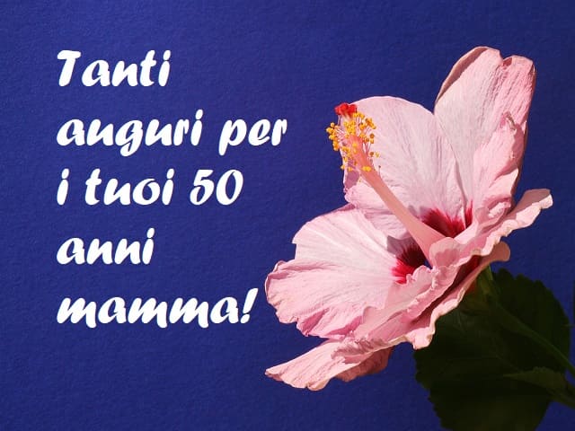 Tanti auguri per i tuoi 50 anni mamma!