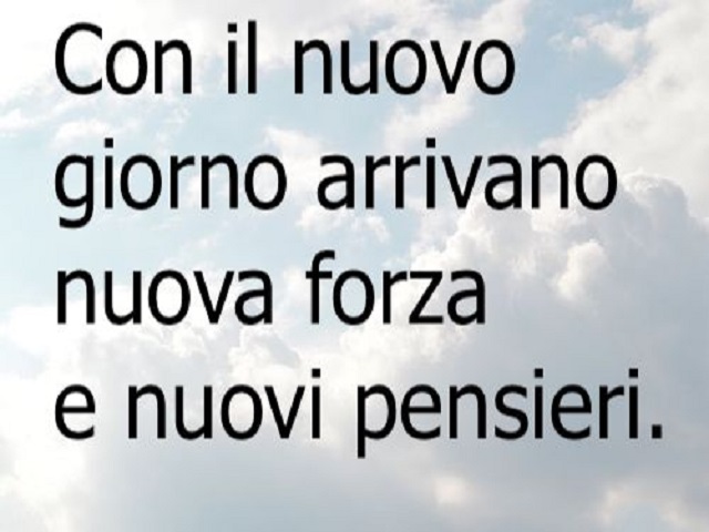 Con il nuovo giorno arrivano nuova forza e nuovi pensieri.