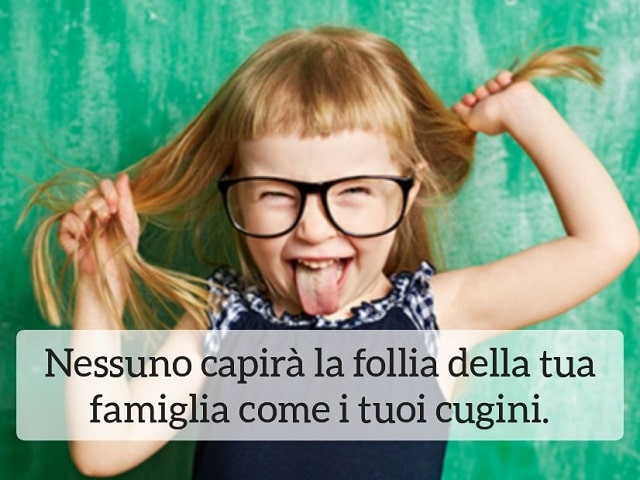 Nessuno capirà la follia della tua famiglia come i tuoi cugini.