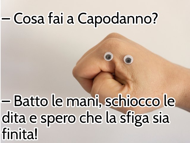 – Cosa fai a Capodanno? – Batto le mani, schiocco le dita e spero che la sfiga sia finita!