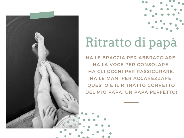 Ritratto di papà. Ha le braccia per abbracciare, ha la voce per consolare, ha gli occhi per rassicurare, ha le mani per accarezzare. Questo è il ritratto corretto del mio papà, un papà perfetto!