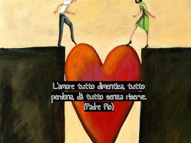 L'amore tutto dimentica, tutto perdona, dà tutto senza riserve.(Padre Pio)
