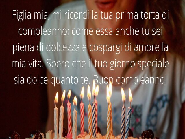 Figlia mia, mi ricordi la tua prima torta di compleanno; come essa anche tu sei piena di dolcezza e cospargi di amore la mia vita. Spero che il tuo giorno speciale sia dolce quanto te. Buon compleanno!