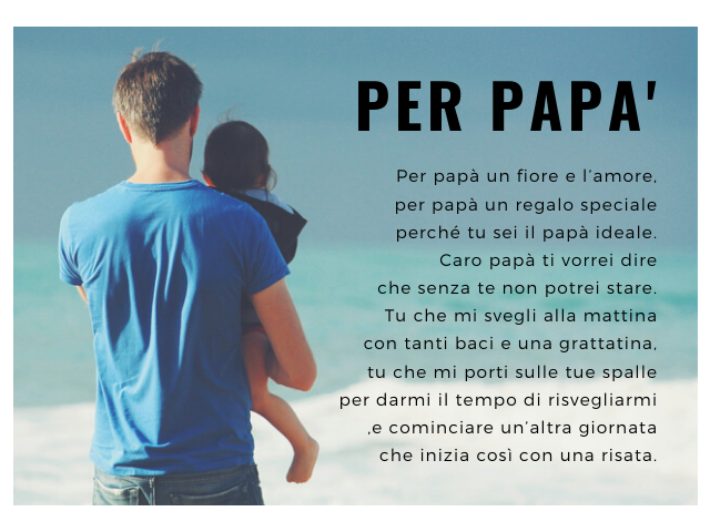Per papà. Per papà un fiore e l’amore, per papà un regalo speciale perché tu sei il papà ideale. Caro papà ti vorrei dire che senza te non potrei stare. Tu che mi svegli alla mattina con tanti baci e una grattatina, tu che mi porti.
