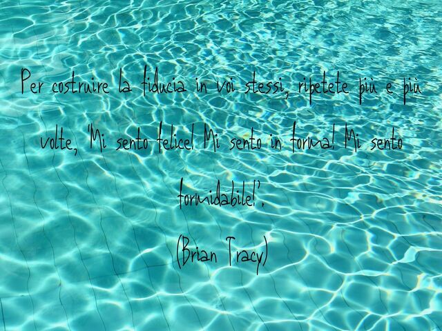 Per costruire la fiducia in voi stessi, ripetete più e più volte, ‘Mi sento felice! Mi sento in forma! Mi sento formidabile!’.(Brian Tracy)