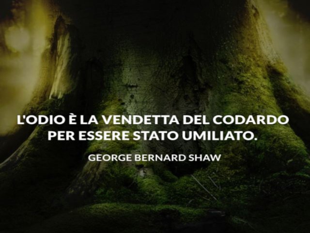 L'odio è la vendetta del codardo per essere stato umiliato. George Bernard Shaw