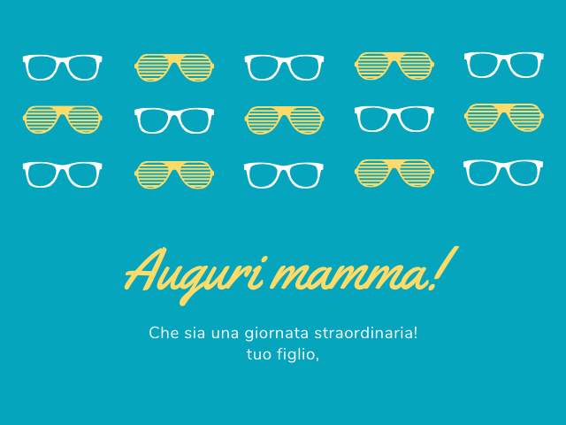 Auguri mamma! Che sia una giornata straordinaria!tuo figlio,