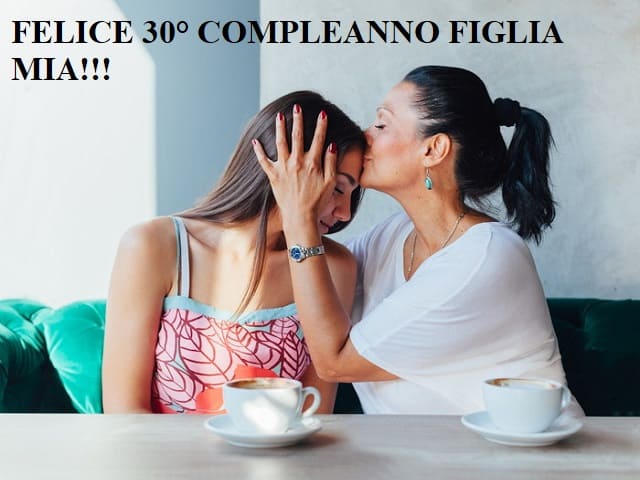 Felice 30° compleanno figlia mia!!!