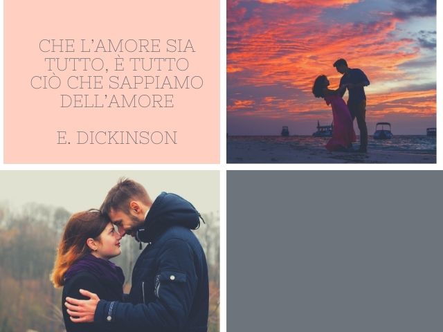 Che l’amore sia tutto, è tutto ciò che sappiamo dell’amore.(Emily Dickinson)