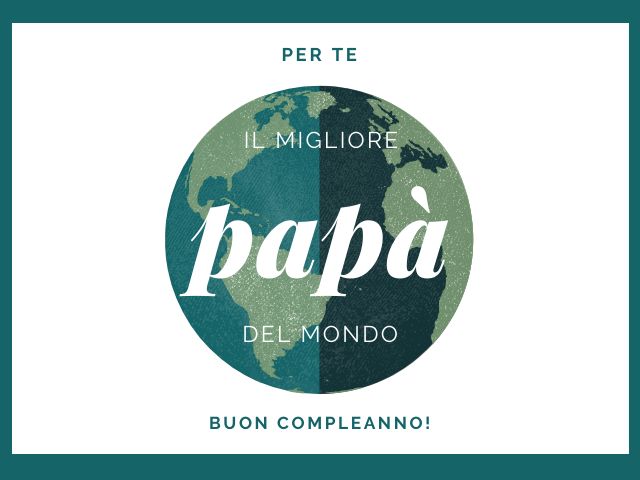 Per te, il migliore papà del mondo, buon compleanno!