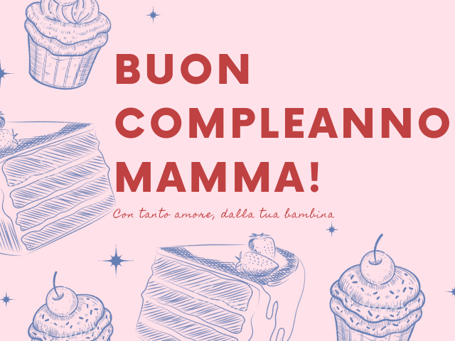 Buon compleanno mamma! Con tanto amore, dalla tua bambina