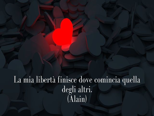 La mia libertà finisce dove comincia quella degli altri.(Alain)