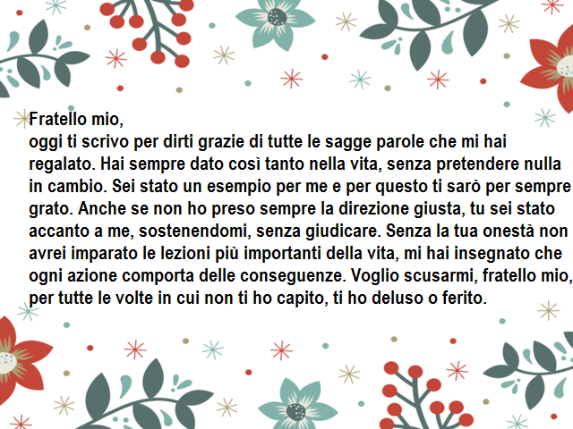 Fratello mio,oggi ti scrivo per dirti grazie di tutte le sagge parole che mi hai regalato. Hai sempre dato così tanto nella vita, senza pretendere nulla in cambio. Sei stato un esempio per me e per questo ti sarò per sempre grato. Anche se non ho preso se