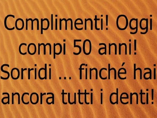 Complimenti! Oggi compi 50 anni! Sorridi... finché hai ancora tutti i denti!