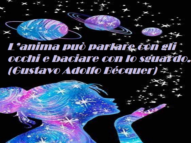 L'anima può parlare con gli occhi e baciare con lo sguardo. (Gustavo Adolfo Becquer)