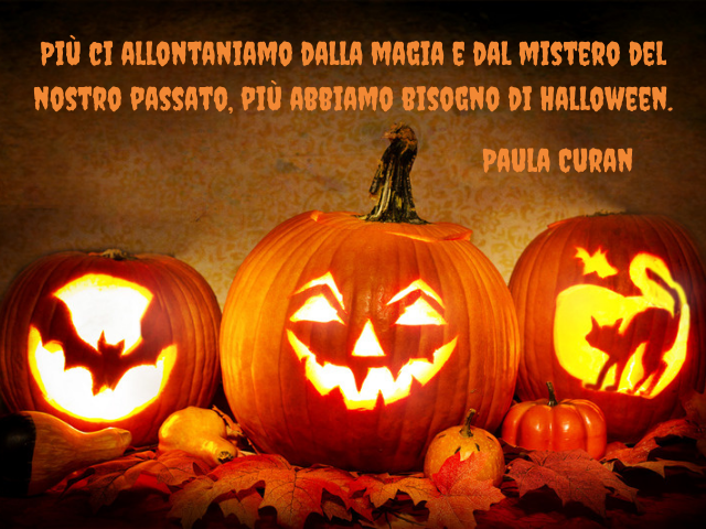 Più ci allontaniamo dalla magia e dal mistero del nostro passato, più abbiamo bisogno di Halloween. Paula Curan
