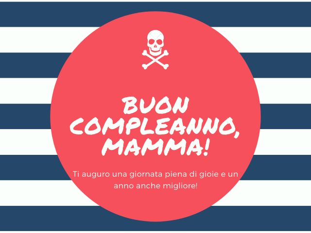 buon compleanno, mamma! Ti auguro una giornata piena di gioie e un anno anche migliore!